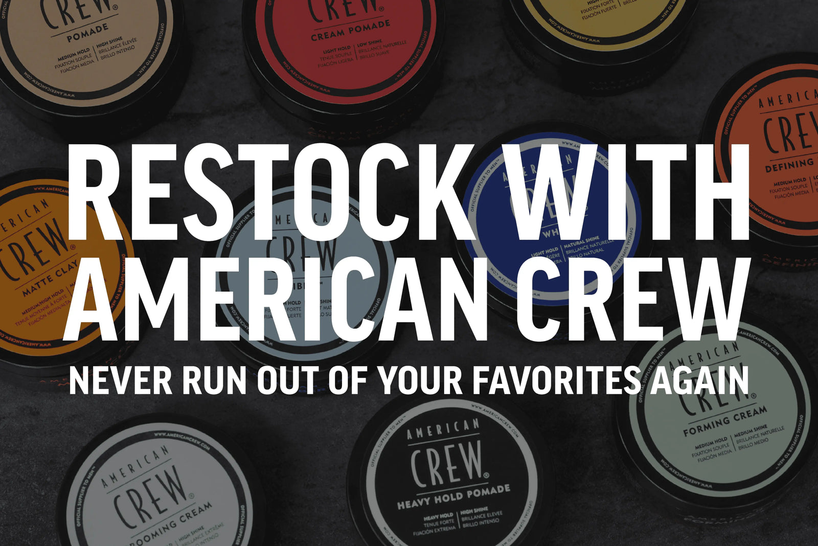 Restock with American Crew. Never run out of your favorites again